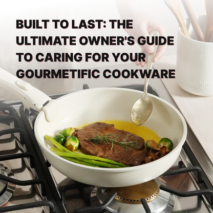 Built to Last: The Ultimate Owner's Guide to Caring for Your Gourmet Cookware